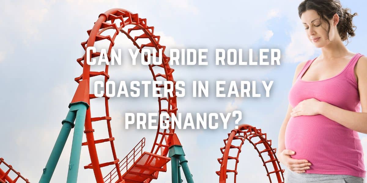 Can you ride roller coasters in early pregnancy?