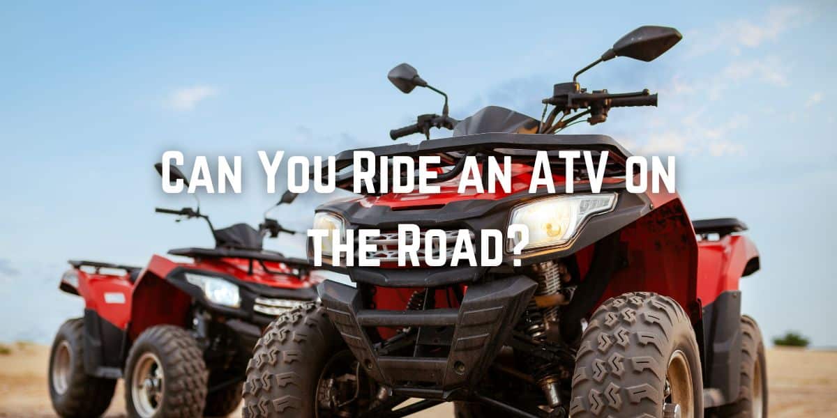 Can You Ride an ATV on the Road?